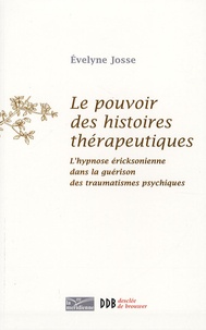 Evelyne Josse - Le pouvoir des histoires thérapeutiques - L'hypnose éricksonienne dans la guérison des traumatismes psychiques.