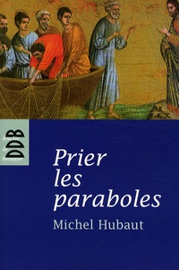 Michel Hubaut - Prier les paraboles - Accueillir le Royaume de Dieu.