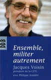 Jacques Voisin - Ensemble, militer autrement - Entretiens avec Philippe Arondel.