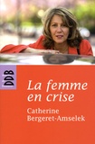 Catherine Bergeret-Amselek - La femme en crise - Ou la ménopause dans tous ses éclats.