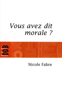 Nicole Fabre - Vous avez dit morale ?.