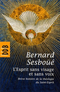 Bernard Sesboüé - L'Esprit sans visage et sans voix - Brève histoire de la théologie du Saint-Esprit.