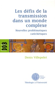 Denis Villepelet - Les défis de la transmission dans un monde complexe - Nouvelles problématiques catéchétiques.