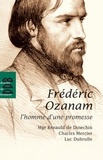 Renauld de Dinechin et Charles Mercier - Fréderic Ozanam, l'homme d'une promesse.