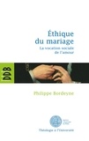 Philippe Bordeyne - Ethique pour le mariage - La vocation sociale de l'amour.