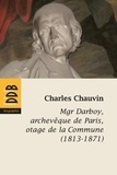 Charles Chauvin - Mgr Darboy, archevèque de Paris, otage de la Commune (1813-1871).