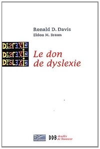 Ronald D. Davis et Eldon-M Braun - Le don de dyslexie - Et si ceux qui n'arrivent pas à lire étaient en fait très intelligents.