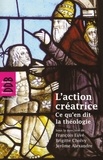 François Euvé et Brigitte Cholvy - L'action créatrice - Ce qu'en dit la théologie (actes du colloque, Paris, 3 et 4 mai 2011).