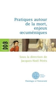 Jacques-Noël Pérès - Pratiques autour de la mort, enjeux oecuméniques.