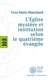 Yves-Marie Blanchard - L'Eglise mystère et institution selon le quatrième évangile.