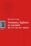 Nicole Vray - Femmes, Eglises et société - Du XVIe au XIXe siècle.
