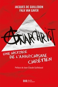 Jacques de Guillebon et Falk van Gaver - AnarChrist ! - Une histoire de l'anarchisme chrétien.