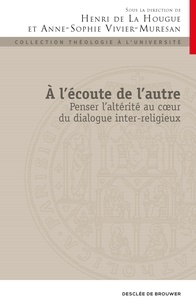 Henri de La Hougue et Anne-Sophie Vivier-Muresan - A l'écoute de l'autre - Penser laltérité au cur du dialogue inter-religieux.