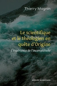 Thierry Magnin - Le scientifique et le théologien en quête d'Origine - L'expérience de l'incomplétude.