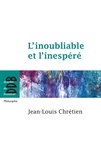 Jean-Louis Chrétien - L'inoubliable et l'inespéré - nouvelle édition.