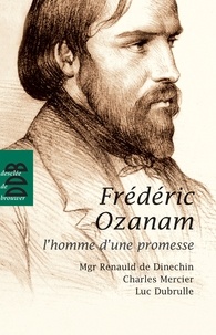Renauld de Dinechin et Luc Dubrulle - Fréderic Ozanam - l'homme d'une promesse.