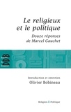 Olivier Bobineau et Marcel Gauchet - Le religieux et le politique - Suivi de Douze réponses de Marcel Gauchet.