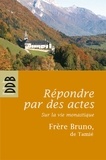  Frère Bruno de Tamié - Répondre par des actes - Sur la vie monastique.