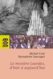 Michel Cool et Bernadette Sauvaget - Le mystère Lourdes, d'hier à aujourd'hui.