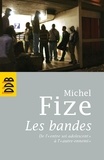 Michel Fize - Les bandes - De l'entre soi adolescent à l'autre ennemi.