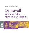 Jean-Louis Laville - Le travail, une nouvelle question politique.
