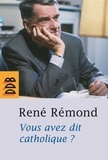 René Rémond - Vous avez dit catholique ?.