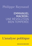 Philippe Raynaud - Emmanuel Macron : une révolution bien tempérée.