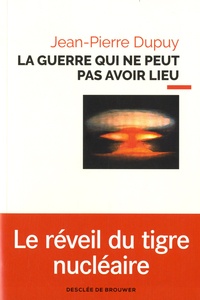 Jean-Pierre Dupuy - La guerre qui ne peut pas avoir lieu - Essai de métaphysique nucléaire.