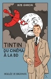 Bob Garcia - Tintin, du cinéma à la BD.