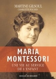 Charlotte Poussin et Martine Gilsoul - Maria Montessori - Une vie au service de l'enfant.