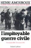 Henri Amouroux - La Grande Histoire Des Francais Sous L'Occupation. Tome 6, L'Impitoyable Guerre Civile, Decembre 1942-Decembre 1943.