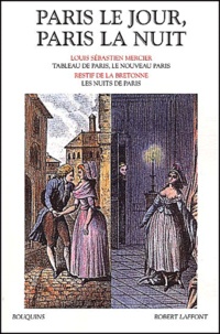 Louis-Sébastien Mercier et Nicolas-Edme Rétif de La Bretonne - Paris le jour, Paris la nuit. - Tableau de Paris, le nouveau Paris. Les nuits de Paris.