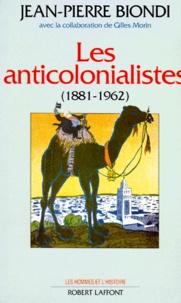 Jean-Pierre Biondi - Les anticolonialistes (1881-1962).