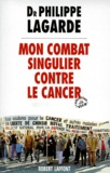 Philippe Lagarde - Mon combat singulier contre le cancer.
