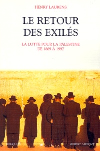 Henry Laurens - Le retour des exilés - La lutte pour la Palestine de 1869 à 1997.