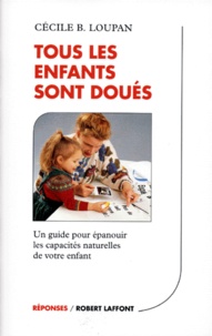 Cécile-B Loupan - Tous Les Enfants Sont Doues. Un Guide Pour Epanouir Les Capacites Naturelles De Votre Enfant.