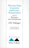 Jerome David Salinger - Dressez haut la poutre maîtresse, charpentiers. suivi de Seymour, une introduction.
