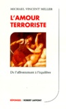 Michael-Vincent Miller - L'Amour Terroriste. De L'Affrontement A L'Equilibre.