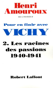 Henri Amouroux - Pour en finir avec Vichy - Tome 2 : Les racines des passions 1940-1941.