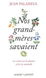 Jean Palaiseul - Nos Grand-Meres Savaient... La Verite Sur Les Plantes Et La Vie Naturelle.