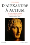 Peter Green - D'ALEXANDRE A ACTIUM. - Du partage de l'Empire au triomphe de Rome.