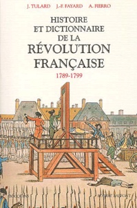 Jean-François Fayard et Alfred Fierro - Histoire et dictionnaire de la Révolution française, 1789-1799.