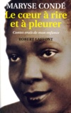 Maryse Condé - Le coeur à rire et à pleurer - Contes vrais de mon enfance.