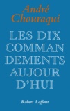 André Chouraqui - Les dix commandements aujourd'hui - Dix Paroles pour réconcilier l'Homme avec l'humain.