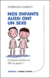 Stéphane Clerget - Nos Enfants Aussi Ont Un Sexe. Comment Devient-On Fille Ou Garcon ?.