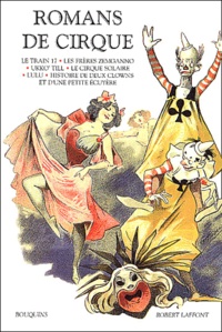 Sophie Basch - Romans de cirque : Le train 17 suivi de Boum-Boum. - Les frères Zemganno. Ukko'Till. Le cirque solaire. Lulu. Histoire de deux clowns et d'une petite écuyère.