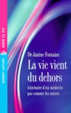 Janine Fontaine - La Vie Vient Du Dehors. Itineraire D'Un Medecin Pas Comme Les Autres.