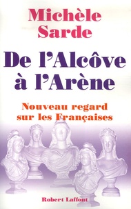 Michèle Sarde - De l'alcôve à l'arène - Nouveau regard sur les Françaises.