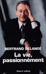 Bertrand Delanoë - La vie, passionnément.