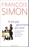 François Simon - N'est pas gourmand qui veut - Un gastronome amoureux sur les routes de France.